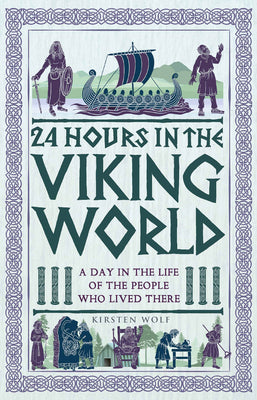 24 Hours in the Viking World: A Day in the Life of the People Who Lived There -- Kirsten Wolf, Hardcover