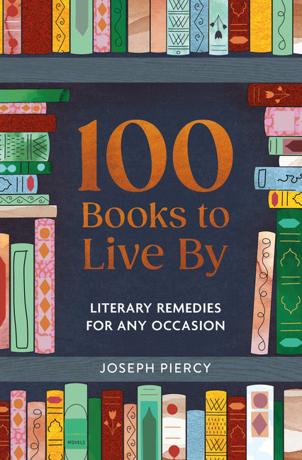 100 Books to Live by: Literary Remedies for Any Occasion -- Joseph Piercy, Hardcover