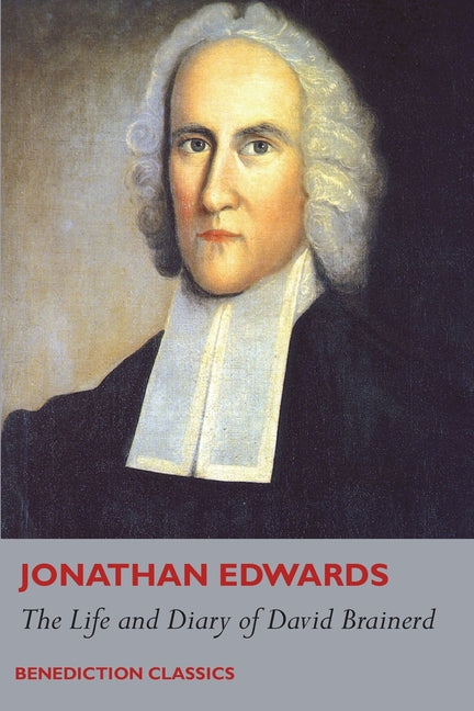 The Life and Diary of David Brainerd -- Jonathan Edwards, Paperback