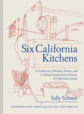 Six California Kitchens: A Collection of Recipes, Stories, and Cooking Lessons from a Pioneer of California Cuisine -- Sally Schmitt, Hardcover