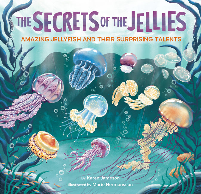 The Secrets of the Jellies: Amazing Jellyfish and Their Surprising Talents -- Karen Jameson, Hardcover