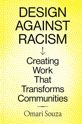 Design Against Racism: Creating Work That Transforms Communities -- Omari Souza, Paperback