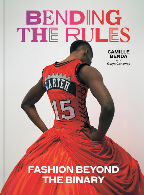Bending the Rules: Fashion Beyond the Binary -- Camille Benda, Hardcover