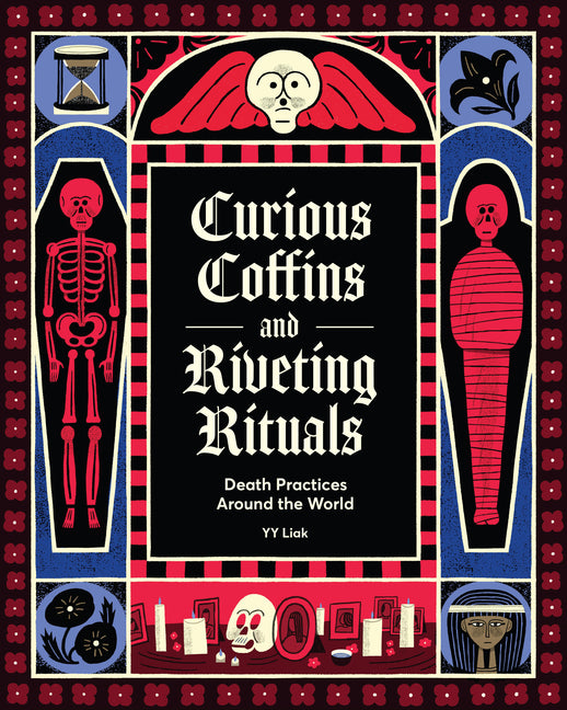 Curious Coffins and Riveting Rituals: Death Practices Around the World -- Yy Liak, Hardcover