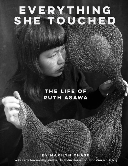 Everything She Touched: The Life of Ruth Asawa -- Marilyn Chase, Paperback