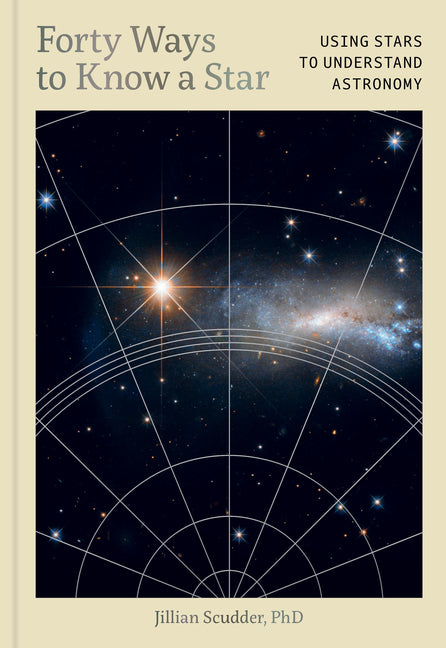Forty Ways to Know a Star: Using Stars to Understand Astronomy -- Jillian Scudder, Hardcover