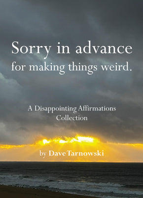 Sorry in Advance for Making Things Weird.: A Disappointing Affirmations Collection by Tarnowski, Dave