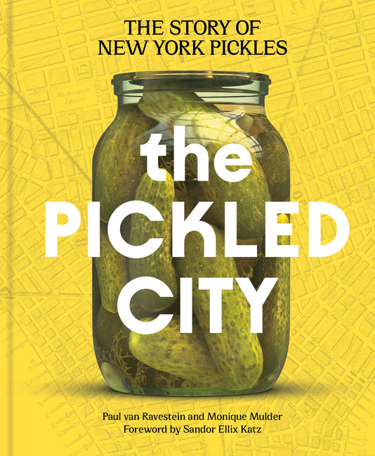 The Pickled City: The Story of New York Pickles -- Paul Van Ravestein, Hardcover