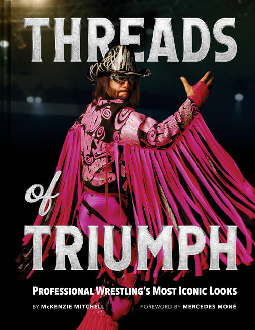 Threads of Triumph: Professional Wrestling's Most Iconic Looks -- McKenzie Mitchell, Hardcover