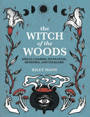 The Witch of the Woods: Spells, Charms, Divination, Remedies, and Folklore -- Kiley Mann, Hardcover