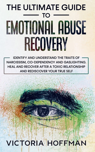 The Ultimate Guide to Emotional Abuse Recovery: Identify and understand the traits of narcissism, co-dependency and gaslighting. Heal and recover afte -- Victoria Hoffman, Paperback