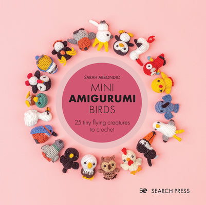 Mini Amigurumi Birds: 25 Tiny Flying Creatures to Crochet -- Sarah Abbondio, Hardcover