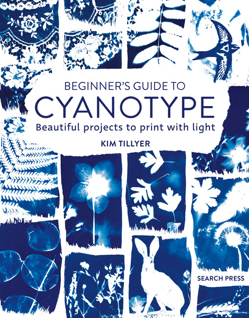 Beginner's Guide to Cyanotype: Beautiful Projects to Print with Light -- Kim Tillyer, Paperback