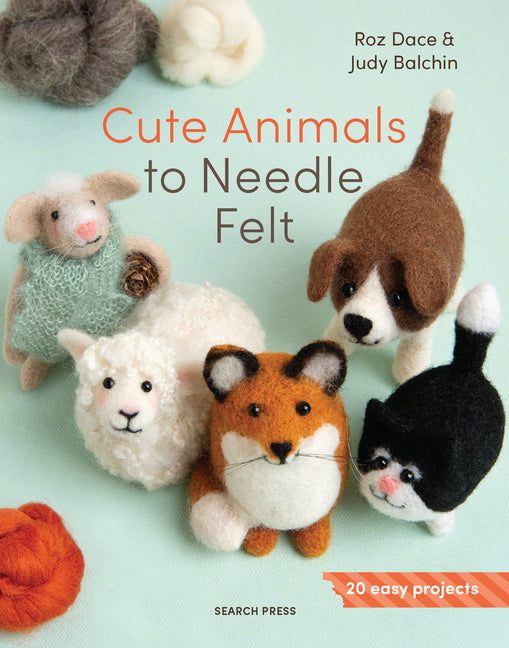 Cute Animals to Needle Felt: 20 Easy Projects -- Roz Dace, Paperback