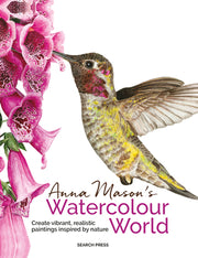 Anna Mason's Watercolour World: Create Vibrant, Realistic Paintings Inspired by Nature by Mason, Anna