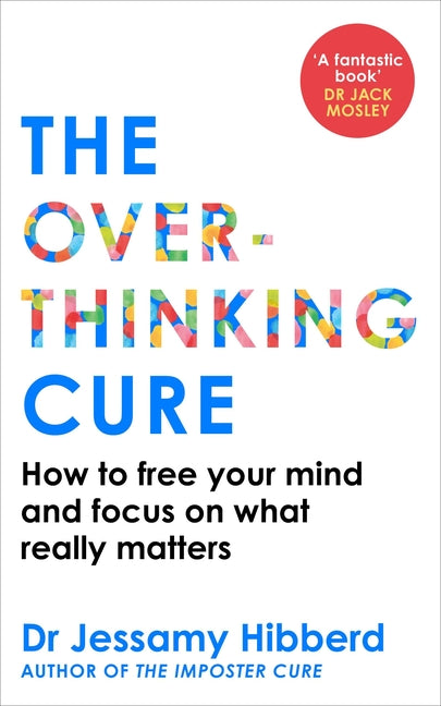 The Overthinking Cure: How to Free Your Mind and Focus on What Really Matters -- Jessamy Hibberd, Paperback