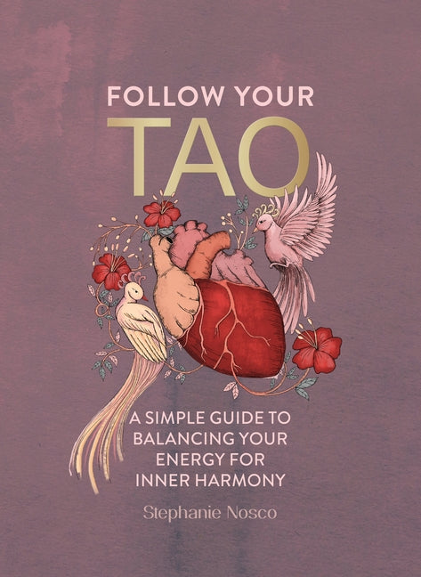 Follow Your Tao: A Simple Guide to Balancing Your Energy for Inner Harmony -- Stephanie Nosco, Hardcover