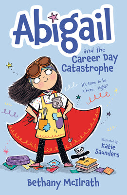 Abigail and the Career Day Catastrophe: It's Time to Be a Hero... Right? by McIlrath, Bethany