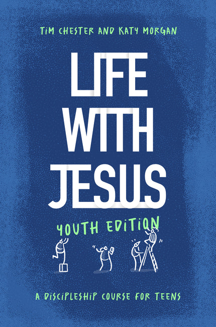 Life with Jesus: Youth Edition: A Discipleship Course for Teens -- Tim Chester, Paperback