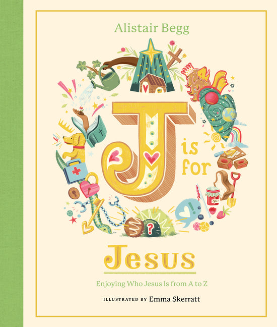 J Is for Jesus: Enjoying Who Jesus Is from A to Z -- Alistair Begg, Hardcover