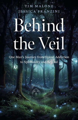 Behind the Veil: One Man's Journey from Opioid Addiction to Spirituality and Beyond -- Jessica Franzini, Paperback
