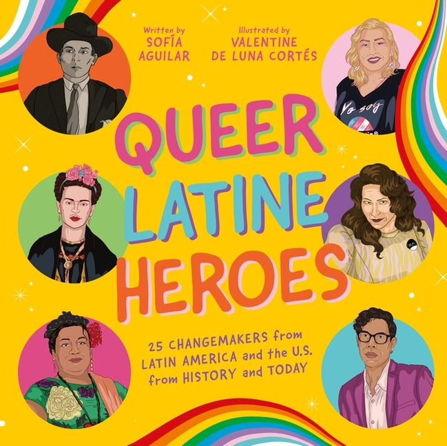 Queer Latine Heroes: 25 Changemakers from Latin America and the U.S. from History and Today -- Sofía Aguilar, Hardcover