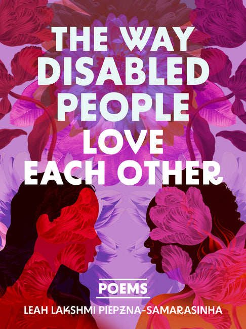The Way Disabled People Love Each Other -- Leah Lakshmi Piepzna-Samarasinha, Paperback