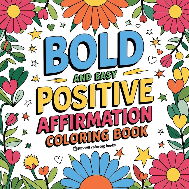 Bold and Easy Positive Affirmations Coloring Book for Adults and Teens: Empowerment Stress Relief Coloring to Build Confidence -- Revive Coloring Books, Paperback