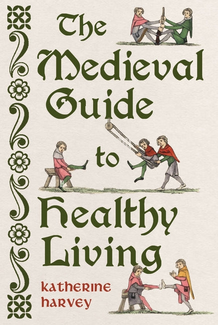 The Medieval Guide to Healthy Living -- Katherine Harvey, Hardcover