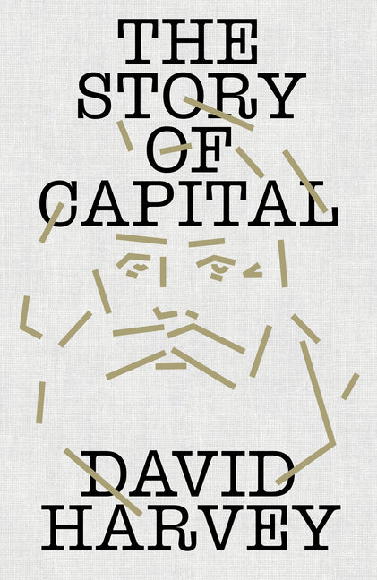 The Story of Capital: What Everyone Should Know about How Capital Works -- David Harvey, Hardcover