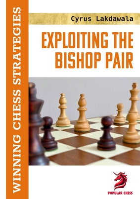 Exploiting the Bishop Pair: Winning Chess Strategies -- Cyrus Lakdawala, Paperback