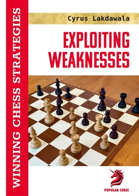 Exploiting Weaknesses: Winning Chess Strategies -- Cyrus Lakdawala, Paperback
