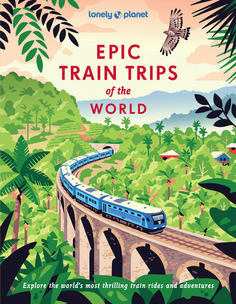 Lonely Planet Epic Train Trips of the World -- Lonely Planet, Hardcover