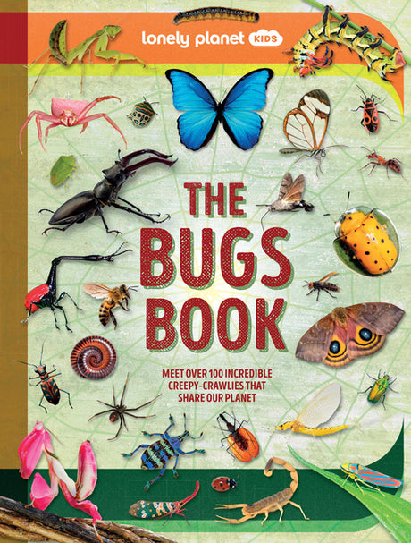 Lonely Planet Kids the Bugs Book: Meet Over 100 Incredible Creepy-Crawlies That Share Our Planet -- Nancy Dickmann, Hardcover