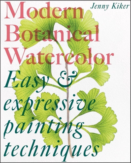 Modern Botanical Watercolor Painting: Fun, Easy and Expressive Techniques -- Jenny K, Paperback