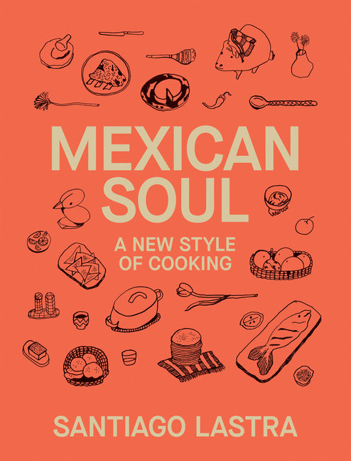 Mexican Soul: A New Style of Cooking -- Santiago Lastra, Hardcover