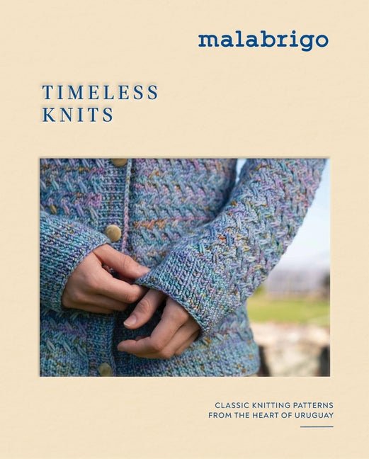 Timeless Knits: Classic Knitting Patterns from the Heart of Uruguay -- Malabrigo, Hardcover
