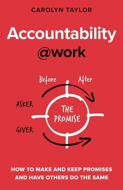 Accountability at Work: How to make and keep promises and have others do the same -- Carolyn Taylor, Paperback