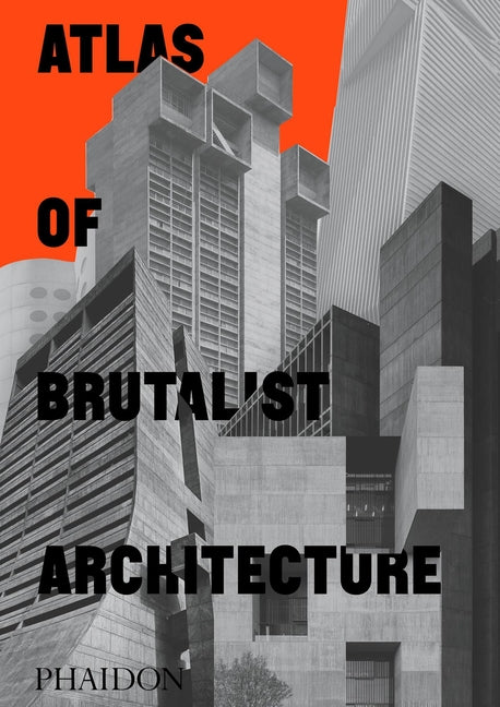 Atlas of Brutalist Architecture: Classic Format -- Phaidon Editors, Hardcover