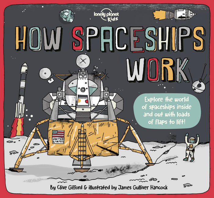Lonely Planet Kids How Spaceships Work: Brilliant Facts & Lift the Flaps Amazing Illustrations Learn How Rockets Blast Off Awesome Astronauts & Moon M -- Clive Gifford, Hardcover