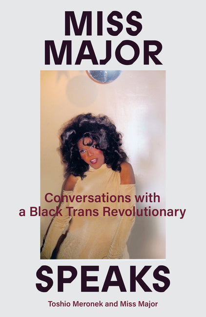 Miss Major Speaks: Conversations with a Black Trans Revolutionary -- Toshio Meronek, Paperback