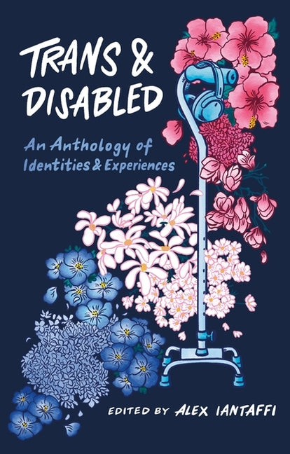 Trans and Disabled: An Anthology of Identities and Experiences -- Alex Iantaffi, Paperback