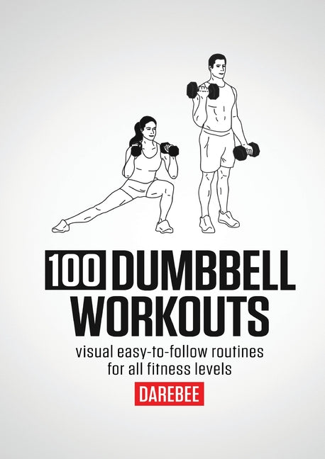 100 Dumbbell Workouts: 100 Dumbbell Workouts To Help You Get Stronger, Move Better And Feel Younger -- N. Rey, Paperback