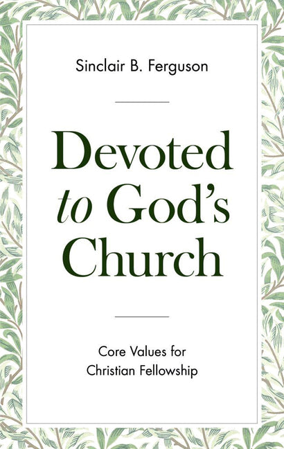 Devoted to God's Church: Core Values for Christian Fellowship -- Sinclair B. Ferguson, Paperback