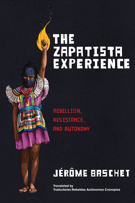 The Zapatista Experience: Rebellion, Resistance, and Autonomy -- Jérôme Baschet, Paperback