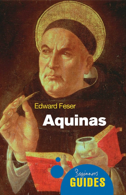 Aquinas: A Beginner's Guide -- Edward Feser, Paperback