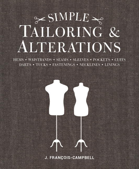 Simple Tailoring & Alterations: Hems - Waistbands - Seams - Sleeves - Pockets - Cuffs - Darts - Tucks - Fastenings - Necklines - Linings -- J. Francois-Campbell, Paperback