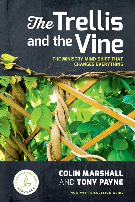 The Trellis and the Vine: The ministry mind-shift that changes everything -- Colin Marshall, Paperback