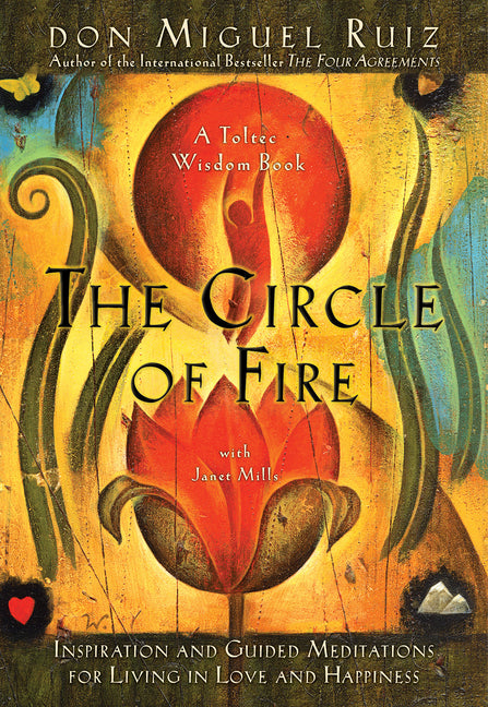 The Circle of Fire: Inspiration and Guided Meditations for Living in Love and Happiness -- Don Miguel Ruiz, Paperback