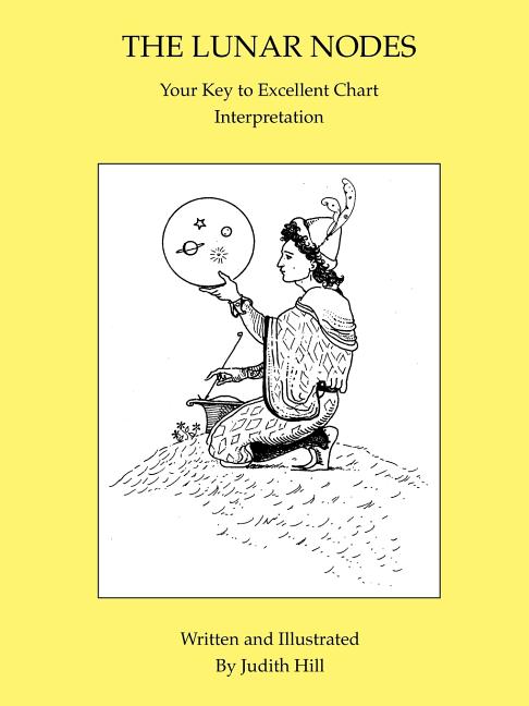 The Lunar Nodes: Your Key to Excellent Chart Interpretation -- Judith a. Hill, Paperback